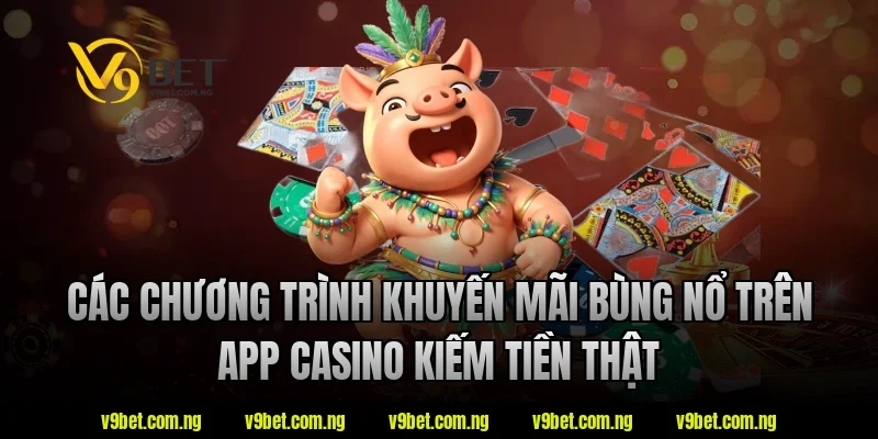 Các chương trình khuyến mãi bùng nổ trên app casino kiếm tiền thật tại V9bet