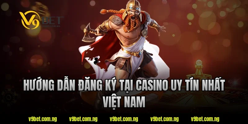 Hướng dẫn đăng ký tại casino uy tín nhất việt nam V9bet