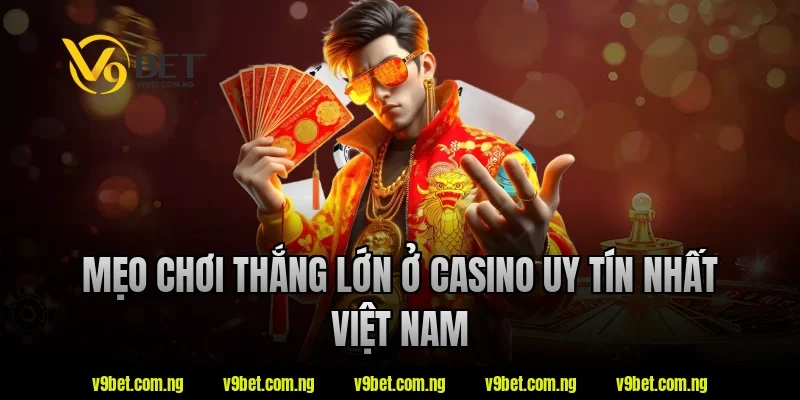 Mẹo chơi thắng lớn ở casino uy tín nhất việt nam V9bet