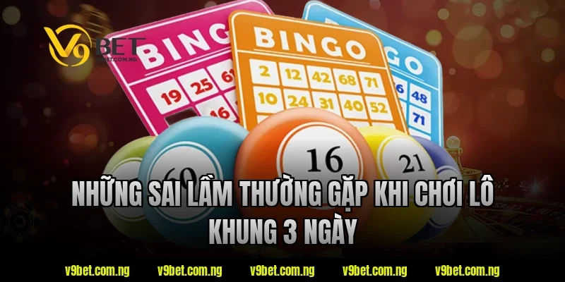 Lô Khung 3 Ngày V9bet – Hướng Dẫn Hiểu Nhanh Cho Người Mới 3 Những sai lầm thường gặp khi chơi lô khung 3 ngày tại V9bet