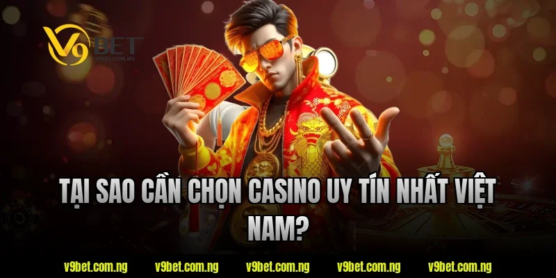 Tại sao cần chọn casino uy tín nhất việt nam V9bet?